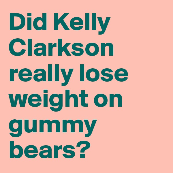 Did Kelly Clarkson really lose weight on gummy bears?