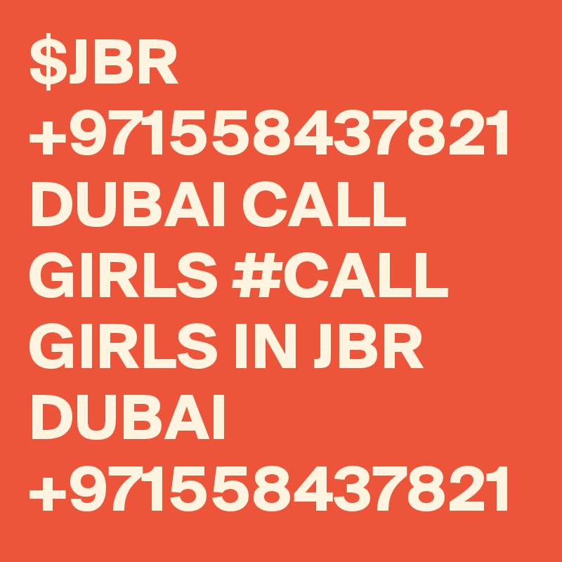 $JBR +971558437821 DUBAI CALL GIRLS #CALL GIRLS IN JBR DUBAI +971558437821