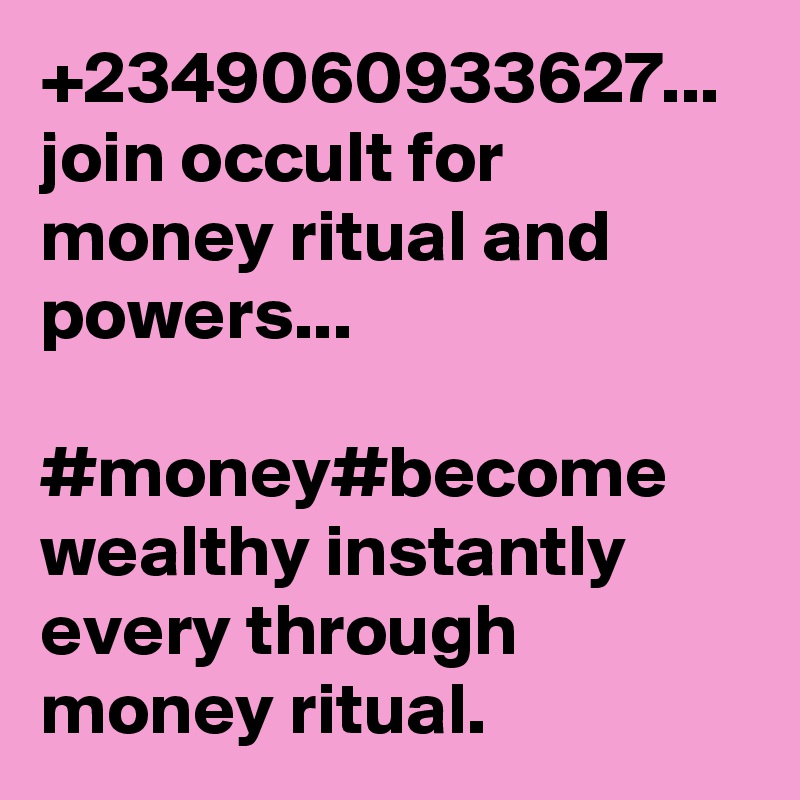 +2349060933627... join occult for money ritual and powers...

#money#become wealthy instantly every through money ritual.