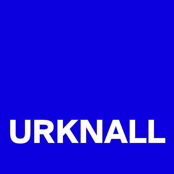 


URKNALL