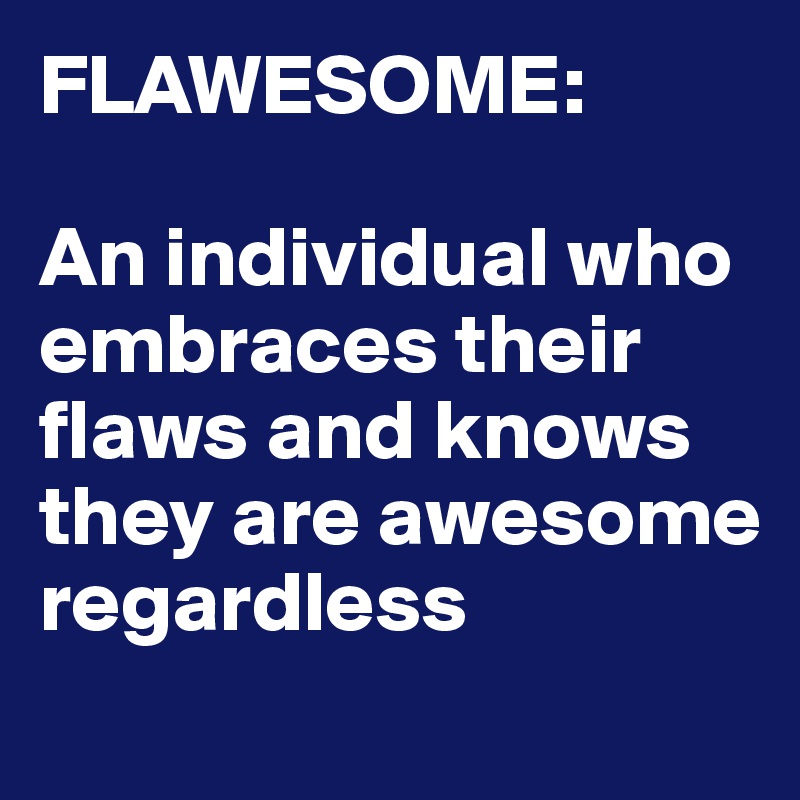 FLAWESOME:

An individual who embraces their flaws and knows they are awesome regardless
