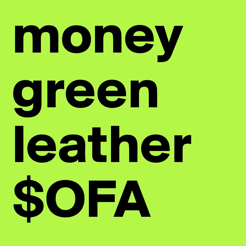 money
green
leather
$OFA