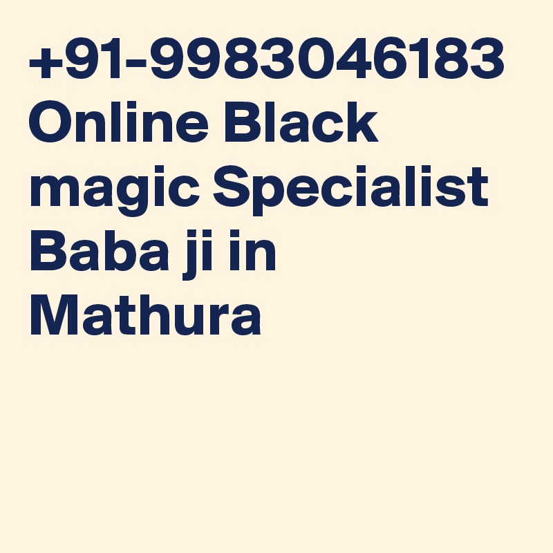 +91-9983046183 Online Black magic Specialist Baba ji in Mathura 
