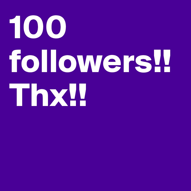 100 followers!! Thx!!

