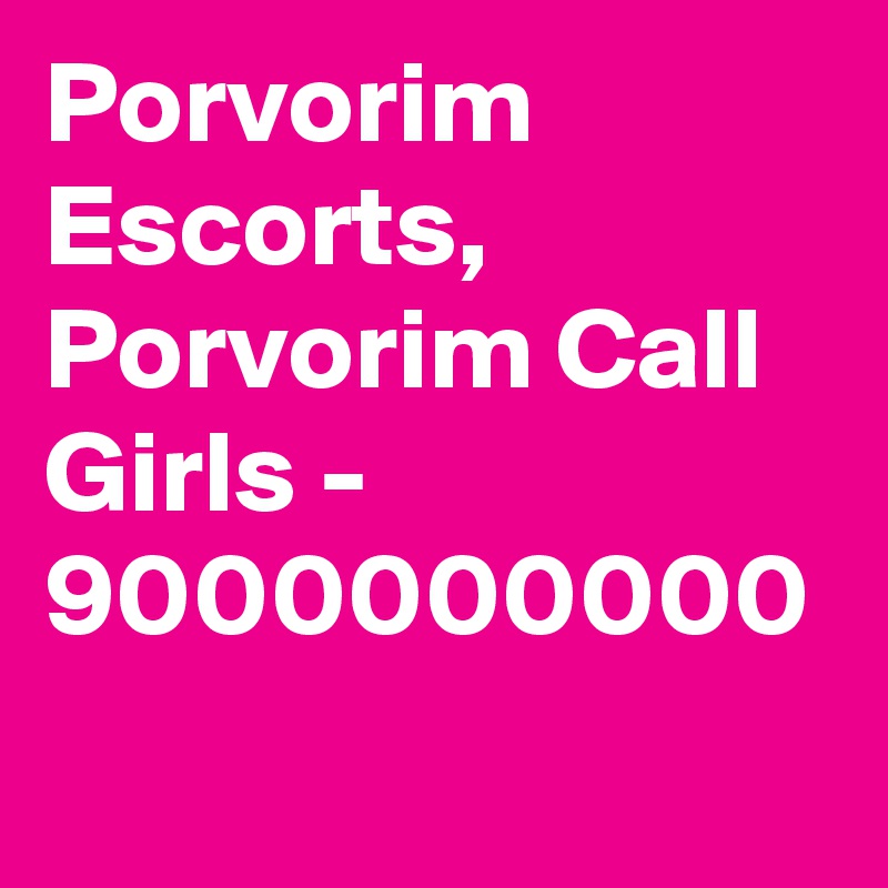 Porvorim Escorts, Porvorim Call Girls - 9000000000