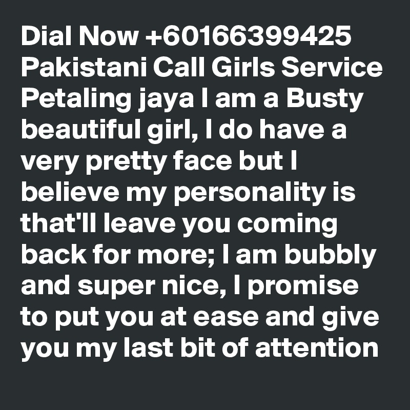 Dial Now +60166399425 Pakistani Call Girls Service Petaling jaya I am a Busty beautiful girl, I do have a very pretty face but I believe my personality is that'll leave you coming back for more; I am bubbly and super nice, I promise to put you at ease and give you my last bit of attention