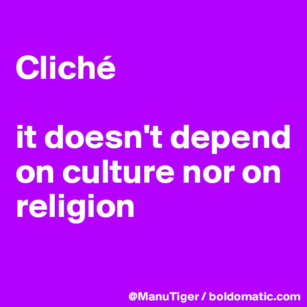 
Cliché

it doesn't depend on culture nor on religion
