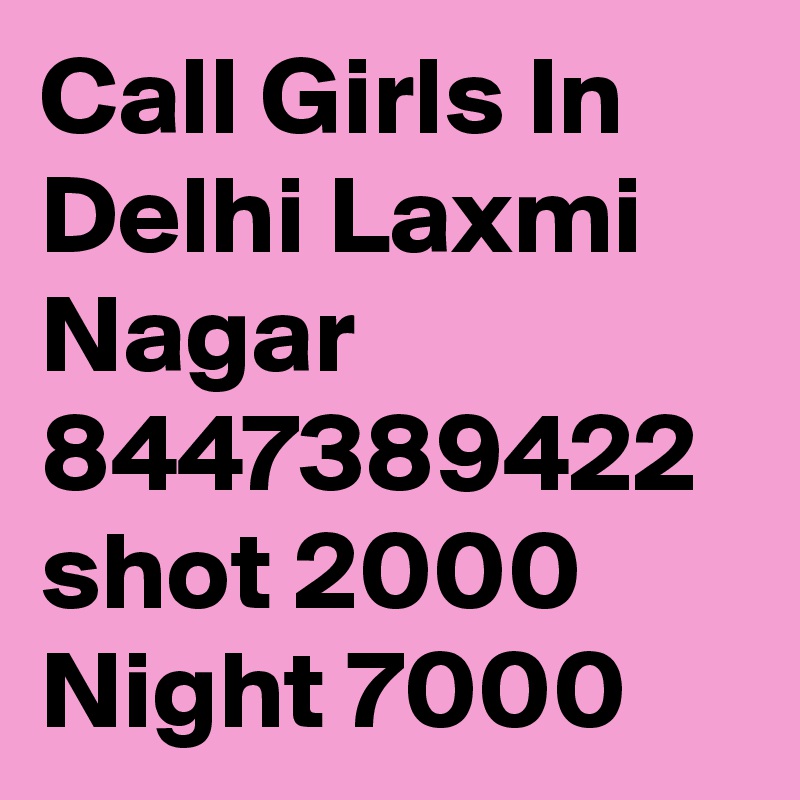 Call Girls In Delhi Laxmi Nagar 8447389422 shot 2000 Night 7000