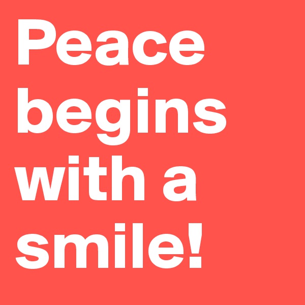 Peace begins with a smile!