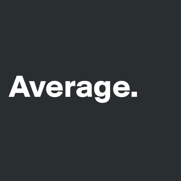 

Average. 

