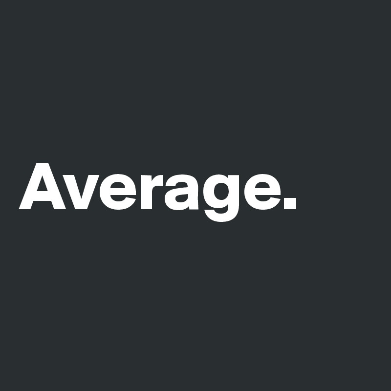 

Average. 


