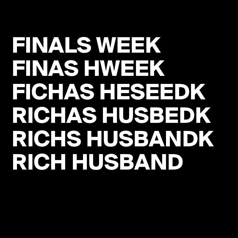 
FINALS WEEK
FINAS HWEEK
FICHAS HESEEDK
RICHAS HUSBEDK
RICHS HUSBANDK
RICH HUSBAND

