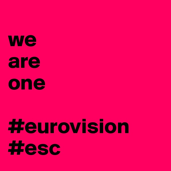 
we
are
one
            #eurovision
#esc