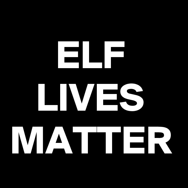 ELF LIVES MATTER