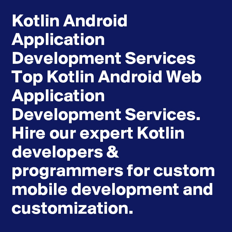 Kotlin Android Application Development Services
Top Kotlin Android Web Application Development Services. Hire our expert Kotlin developers & programmers for custom mobile development and customization.