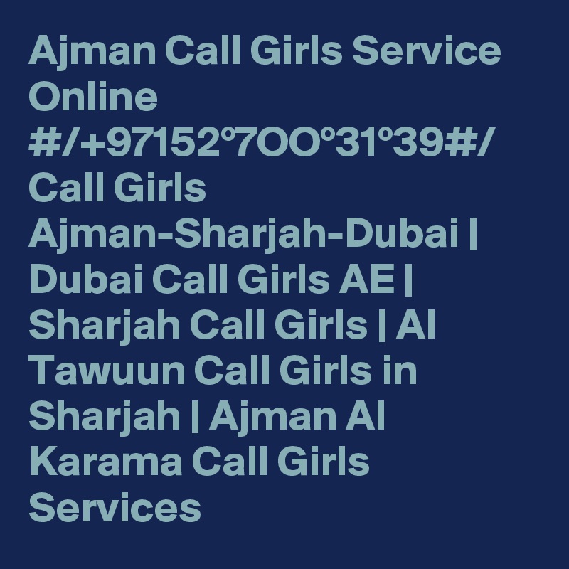 Ajman Call Girls Service Online #/+97152°7OO°31°39#/ Call Girls Ajman-Sharjah-Dubai | Dubai Call Girls AE | Sharjah Call Girls | Al Tawuun Call Girls in Sharjah | Ajman Al Karama Call Girls Services