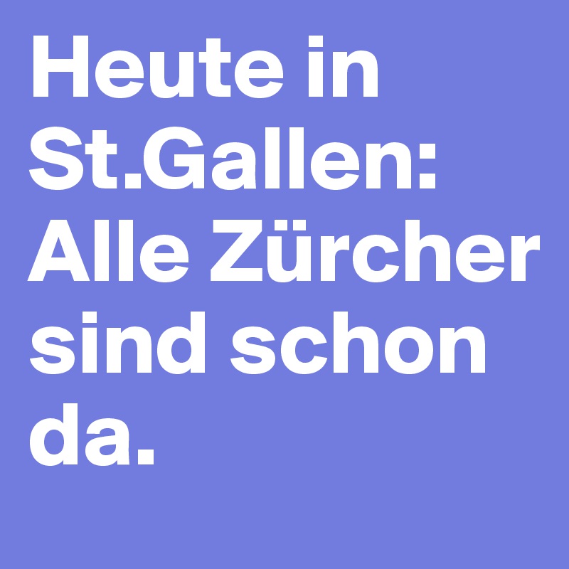 Heute in St.Gallen: Alle Zürcher sind schon da.