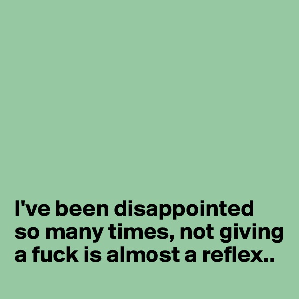 







I've been disappointed so many times, not giving a fuck is almost a reflex..
