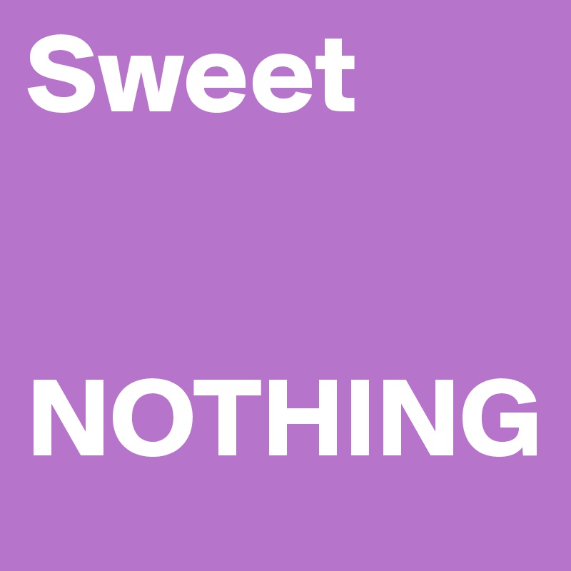 Sweet   


NOTHING