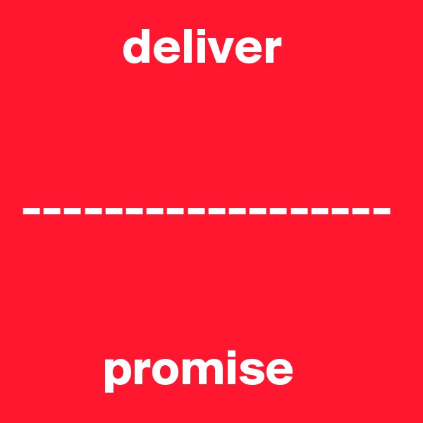           deliver


------------------


        promise