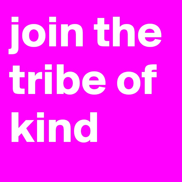 join the tribe of kind