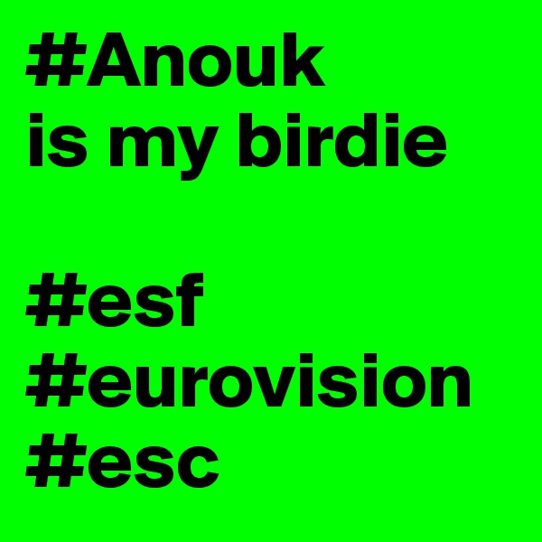 #Anouk
is my birdie

#esf
#eurovision
#esc
