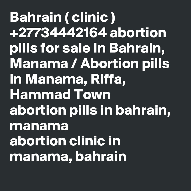 Bahrain ( clinic ) +27734442164 abortion pills for sale in Bahrain, Manama / Abortion pills in Manama, Riffa, Hammad Town	
abortion pills in bahrain, manama
abortion clinic in manama, bahrain
