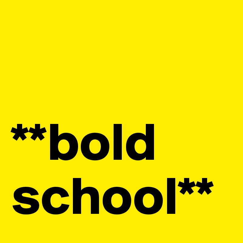 

**bold school**