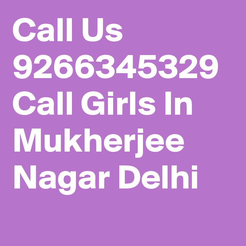Call Us 9266345329 Call Girls In Mukherjee Nagar Delhi
