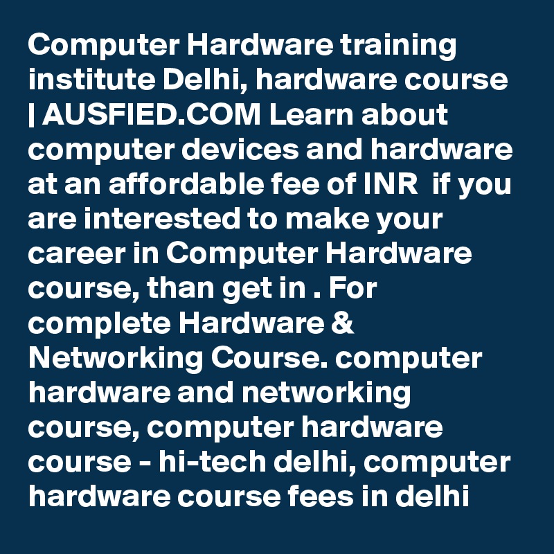 Computer Hardware training institute Delhi, hardware course | AUSFIED.COM Learn about computer devices and hardware at an affordable fee of INR  if you are interested to make your career in Computer Hardware course, than get in . For complete Hardware & Networking Course. computer hardware and networking course, computer hardware course - hi-tech delhi, computer hardware course fees in delhi 