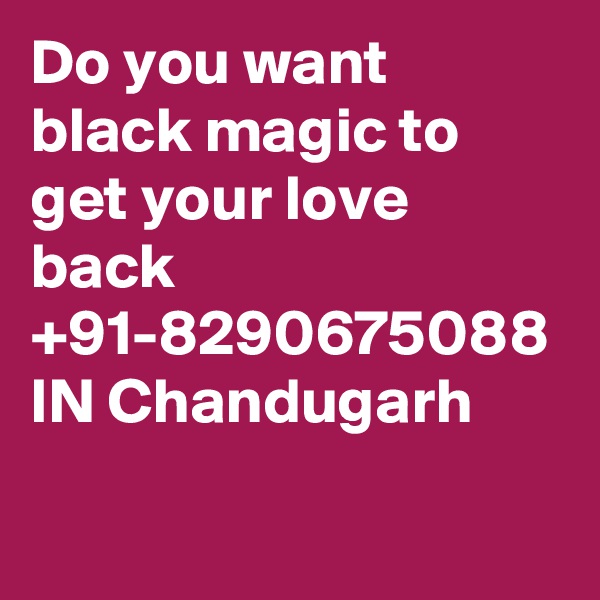 Do you want black magic to get your love back +91-8290675088 IN Chandugarh