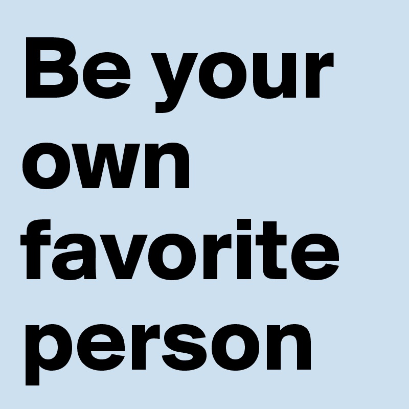Be your own favorite person