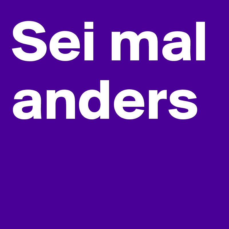 Sei mal anders