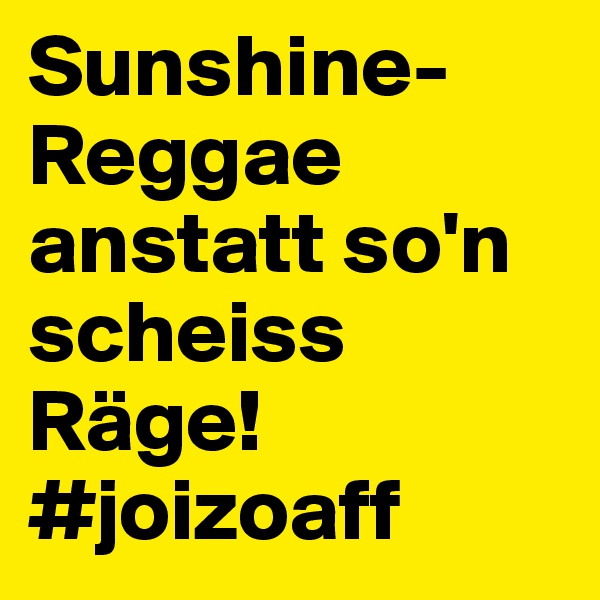Sunshine-Reggae anstatt so'n scheiss Räge! #joizoaff
