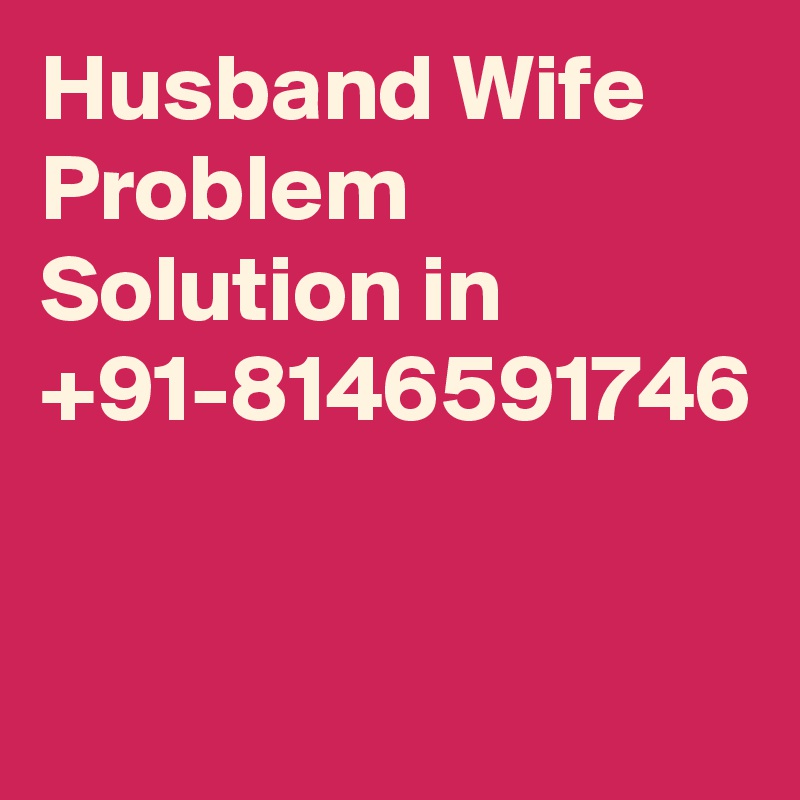 Husband Wife Problem Solution in +91-8146591746
