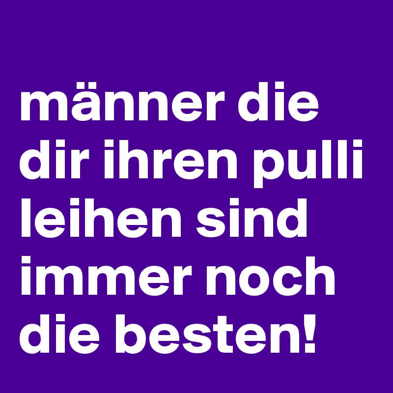 
männer die dir ihren pulli leihen sind immer noch die besten!