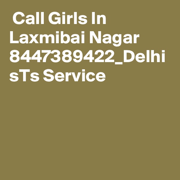  Call Girls In Laxmibai Nagar 8447389422_Delhi sTs Service 