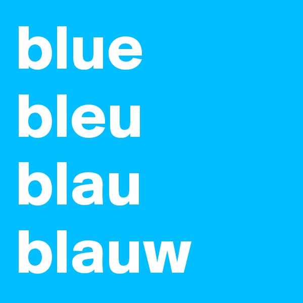 blue
bleu
blau 
blauw