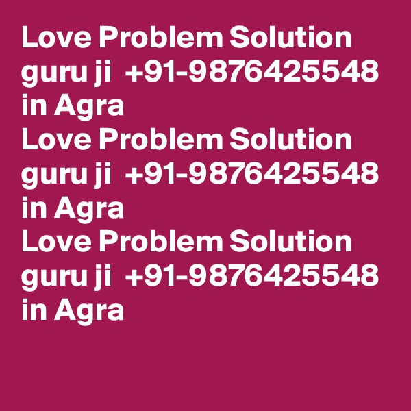 Love Problem Solution guru ji  +91-9876425548 in Agra
Love Problem Solution guru ji  +91-9876425548 in Agra
Love Problem Solution guru ji  +91-9876425548 in Agra
