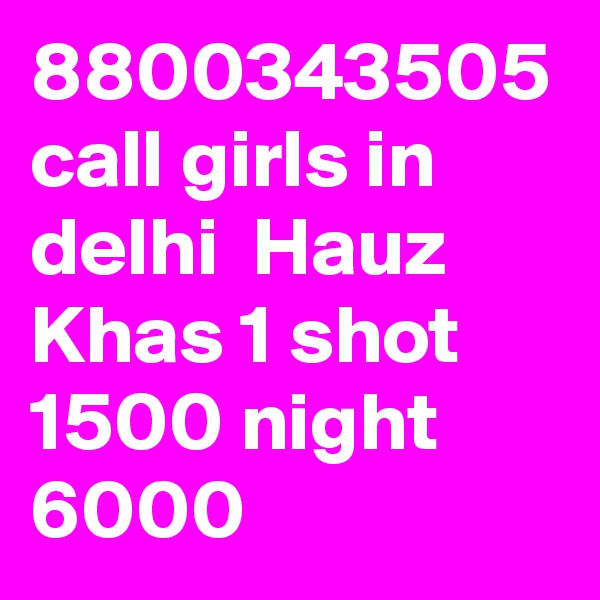 8800343505 call girls in delhi  Hauz Khas 1 shot 1500 night 6000