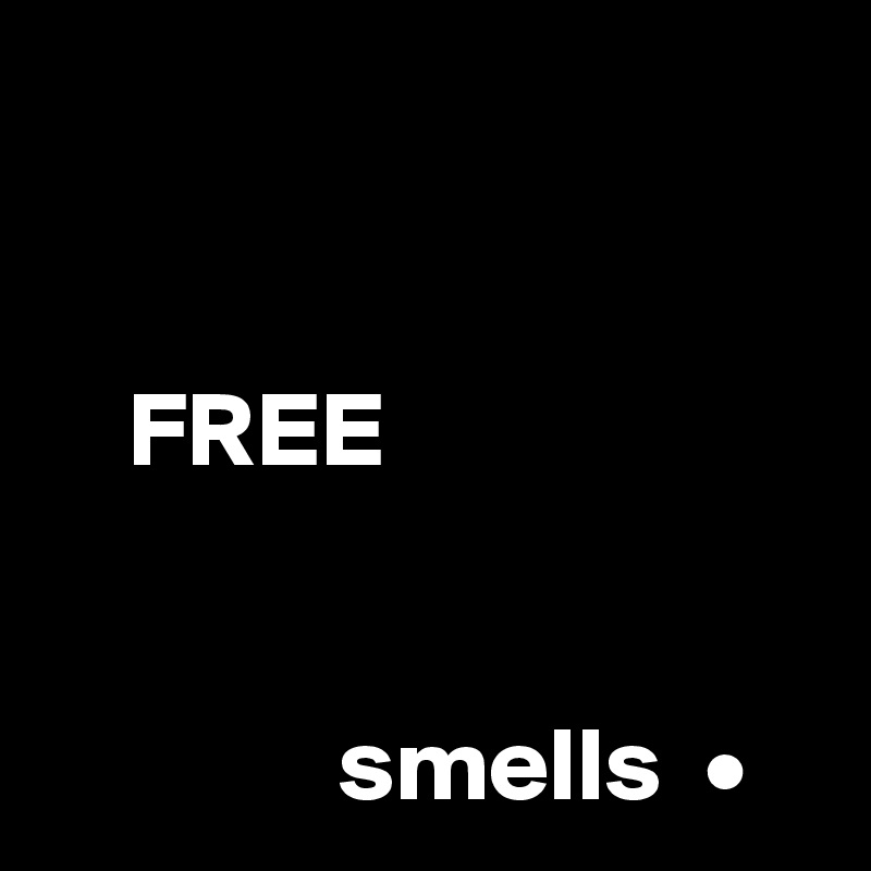 


    FREE


              smells  •