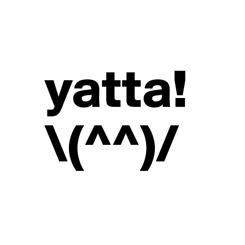 
   yatta!
   \(^^)/
