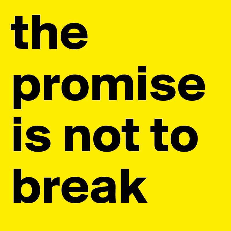 the promise is not to break