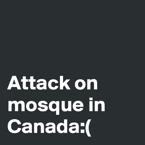 


Attack on mosque in Canada:(