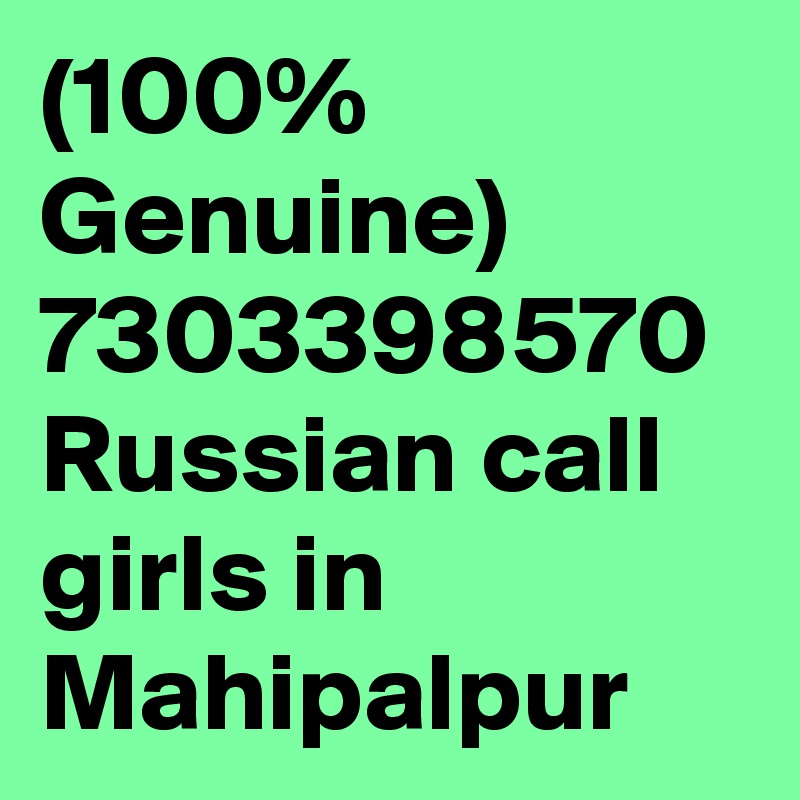 (100% Genuine) 7303398570 Russian call girls in Mahipalpur