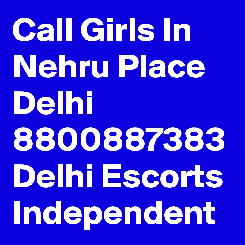 Call Girls In Nehru Place Delhi 8800887383 Delhi Escorts
Independent 