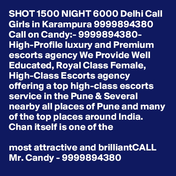 SHOT 1500 NIGHT 6000 Delhi Call Girls in Karampura 9999894380
Call on Candy:- 9999894380- High-Profile luxury and Premium escorts agency We Provide Well Educated, Royal Class Female, High-Class Escorts agency offering a top high-class escorts service in the Pune & Several nearby all places of Pune and many of the top places around India. Chan itself is one of the

most attractive and brilliantCALL Mr. Candy - 9999894380