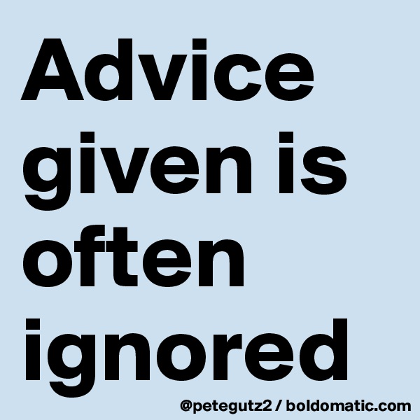 Advice given is often ignored