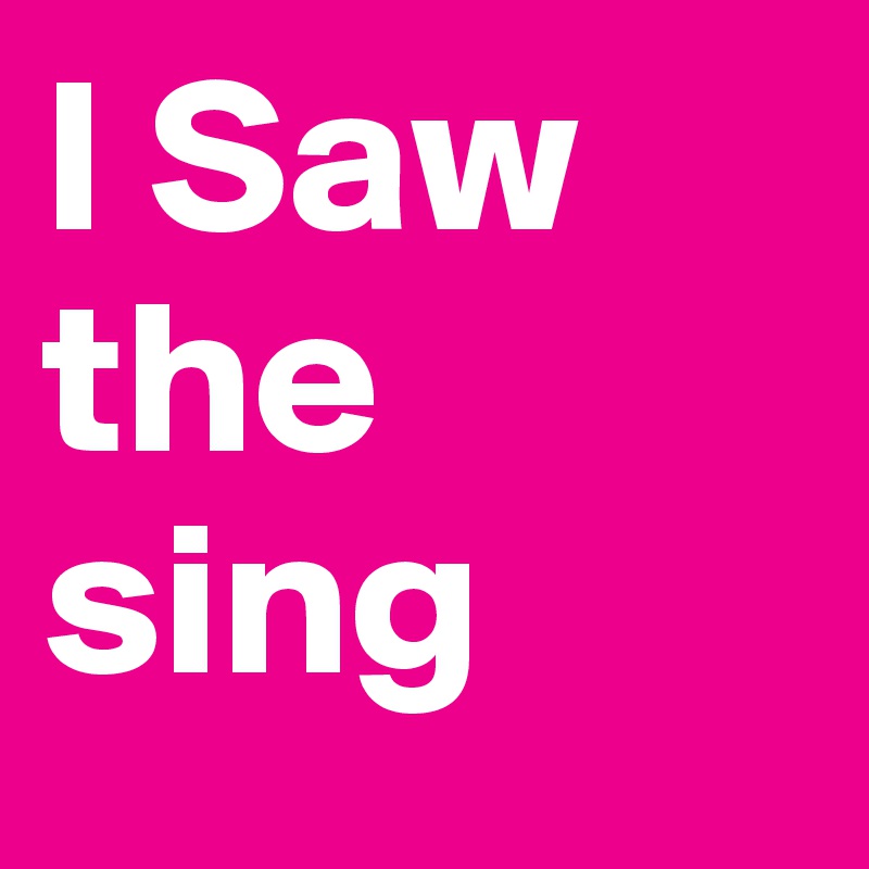 I Saw the sing