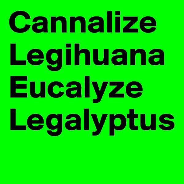 Cannalize Legihuana Eucalyze Legalyptus
